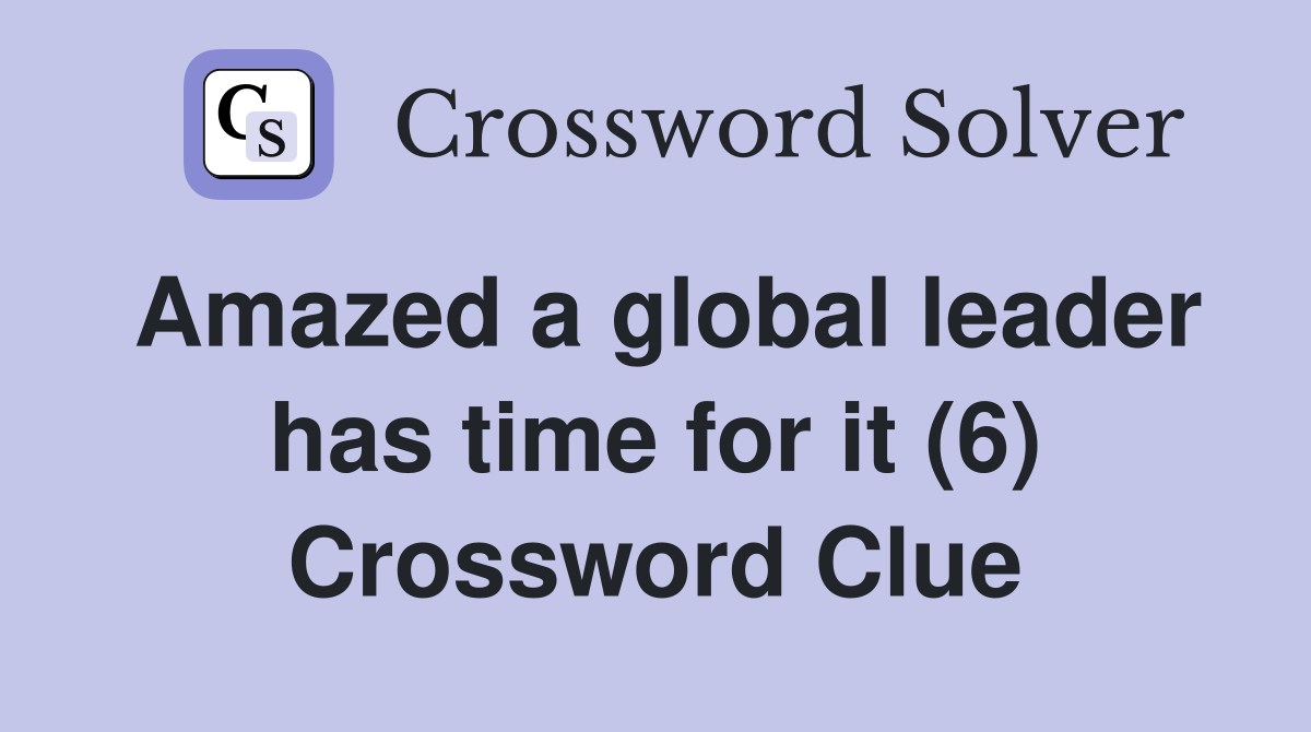Amazed a global leader has time for it (6) Crossword Clue
