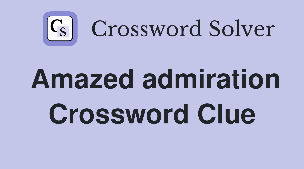 Amazed admiration Crossword Clue