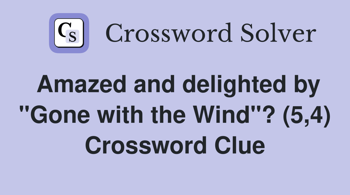 Amazed and delighted by "Gone with the Wind"? (5,4) Crossword Clue