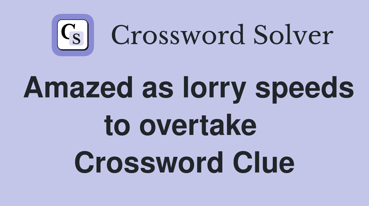 Amazed as lorry speeds to overtake  Crossword Clue