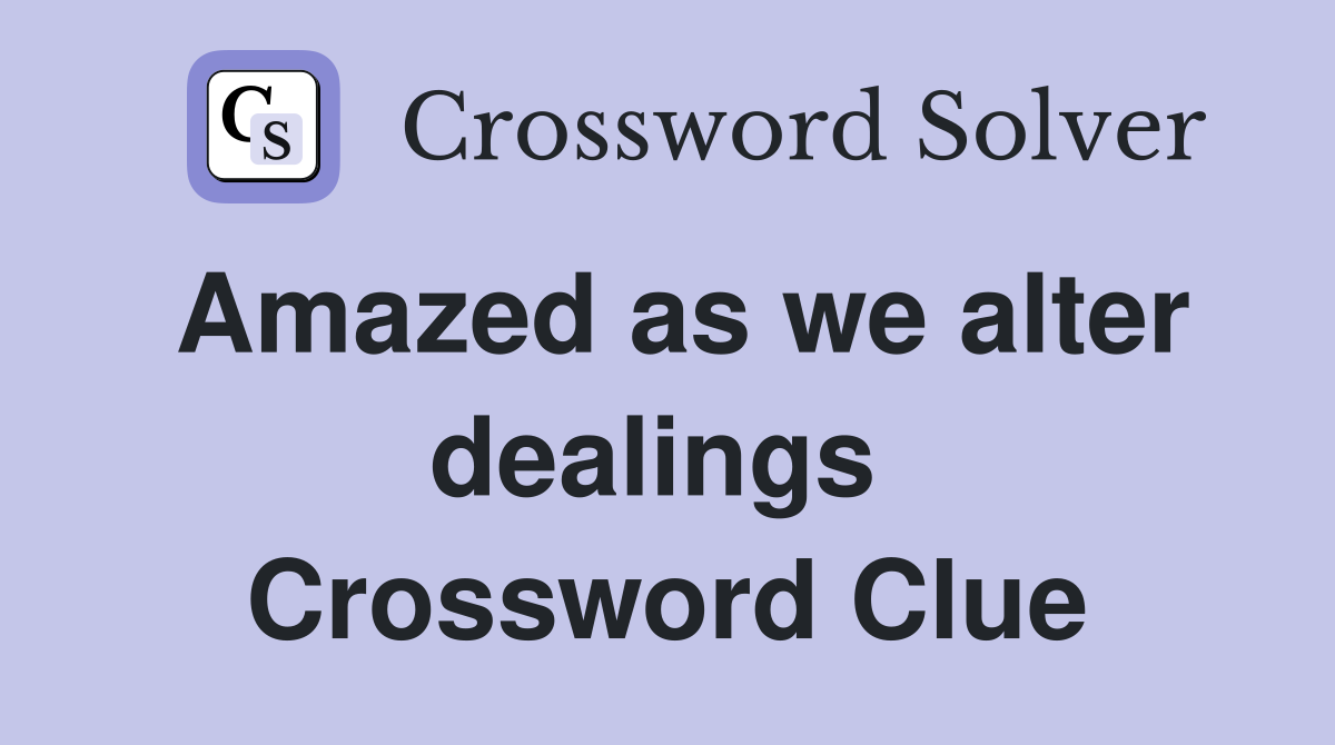 Amazed as we alter dealings  Crossword Clue