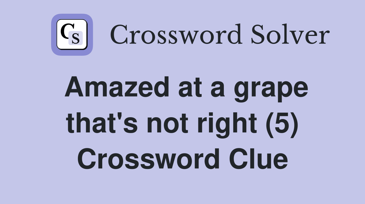 Amazed at a grape that's not right (5) Crossword Clue