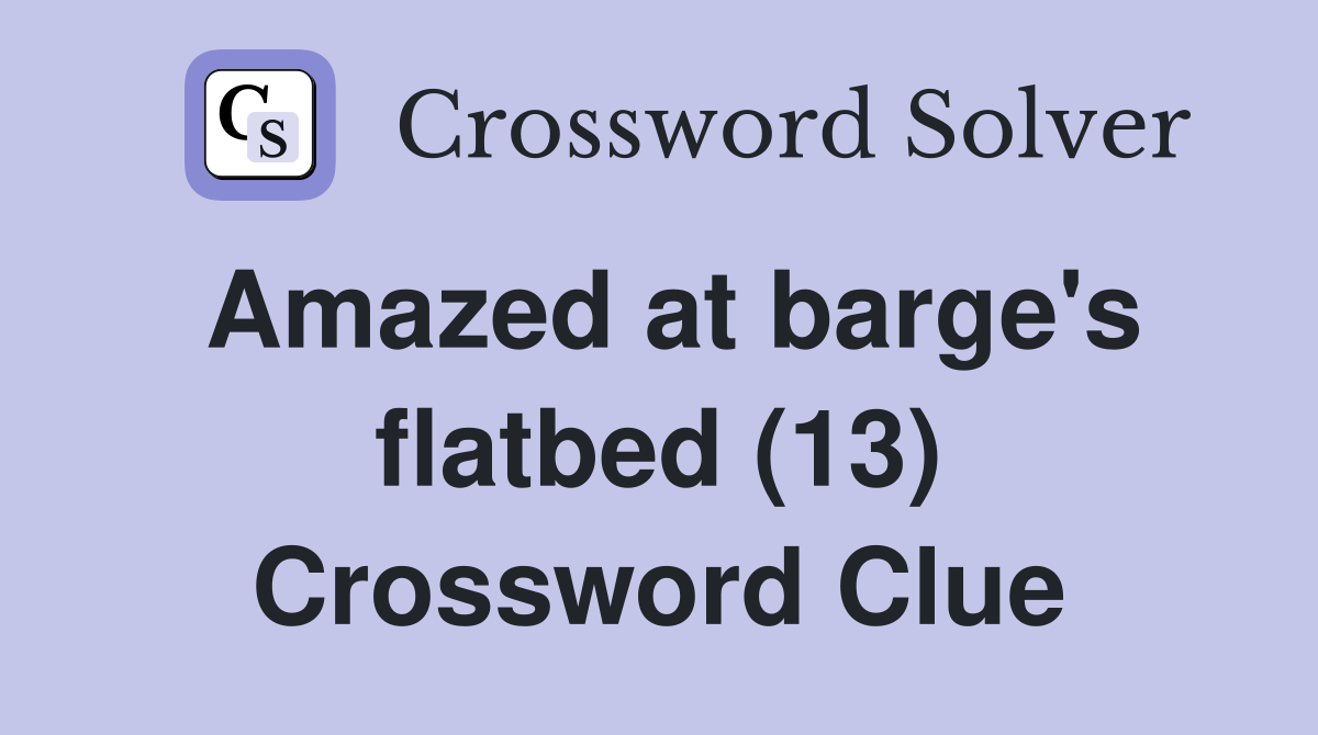 Amazed at barge's flatbed (13) Crossword Clue