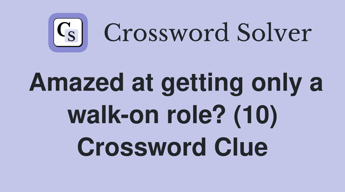 Amazed at getting only a walk-on role? (10) Crossword Clue