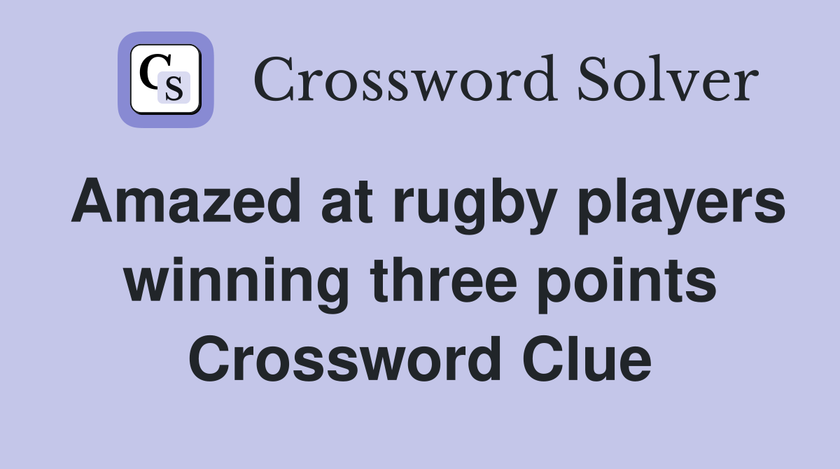 Amazed at rugby players winning three points Crossword Clue