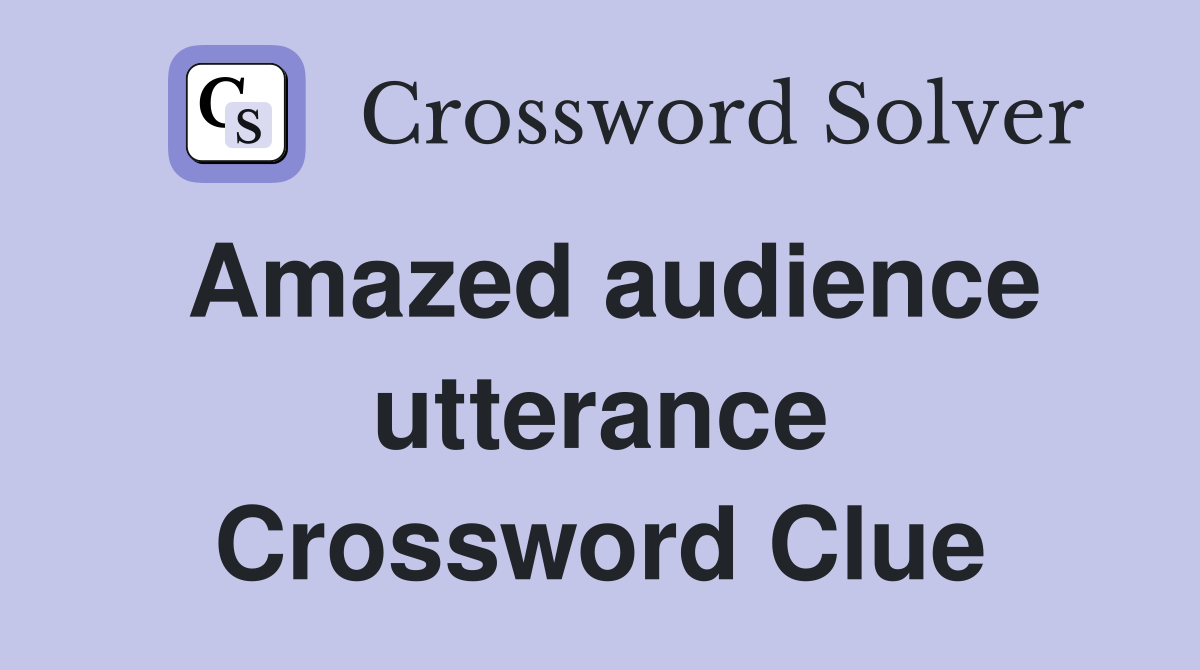 Amazed audience utterance Crossword Clue