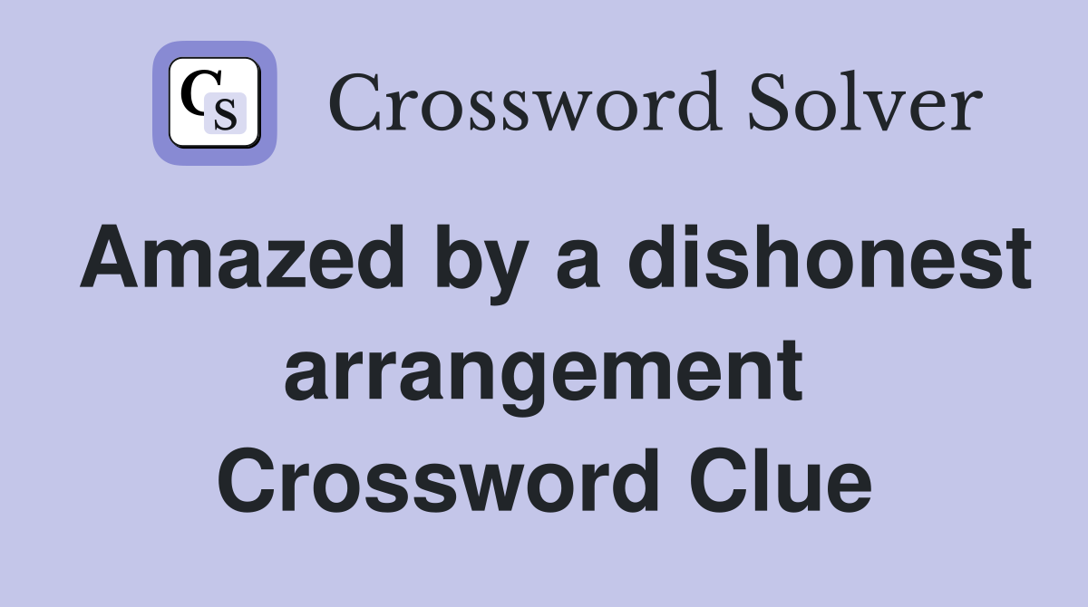 Amazed by a dishonest arrangement Crossword Clue