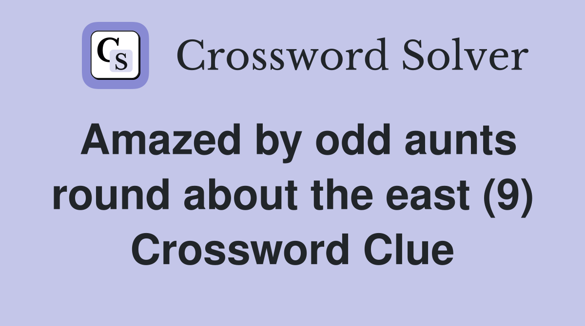 Amazed by odd aunts round about the east (9) Crossword Clue