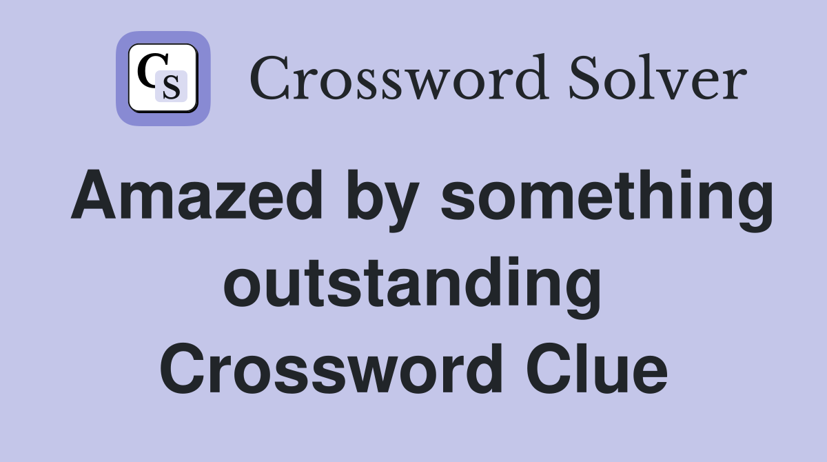 Amazed by something outstanding Crossword Clue