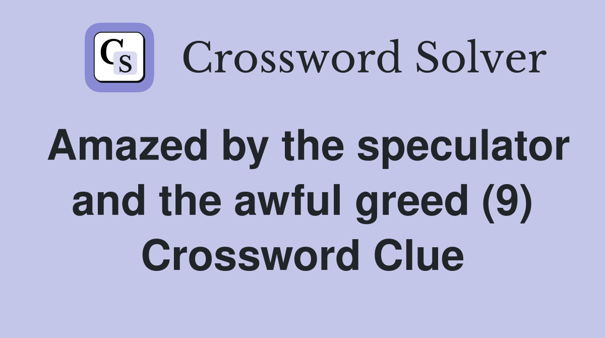 Amazed by the speculator and the awful greed (9) Crossword Clue