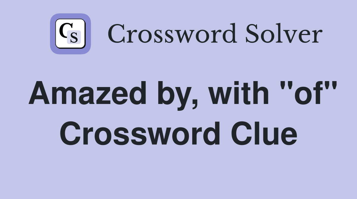 Amazed by, with "of" Crossword Clue