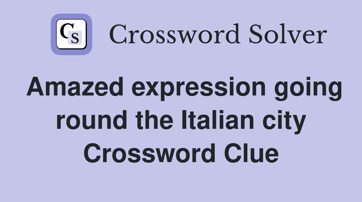 Amazed expression going round the Italian city Crossword Clue