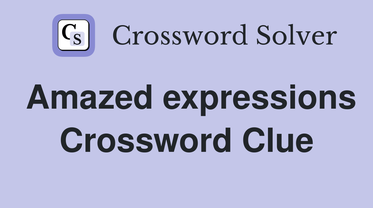 Amazed expressions Crossword Clue