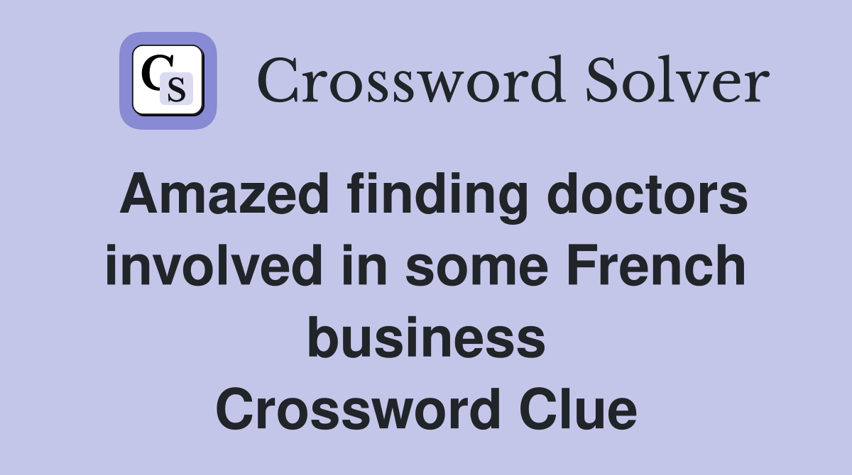 Amazed finding doctors involved in some French business Crossword Clue