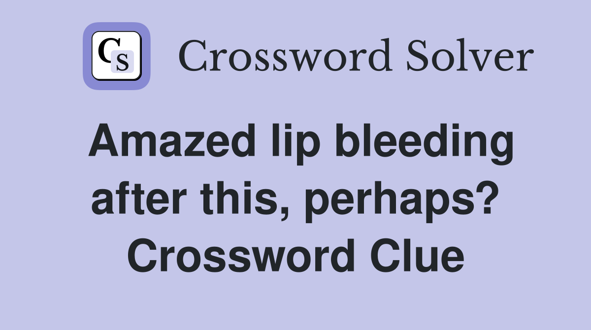 Amazed lip bleeding after this, perhaps? Crossword Clue