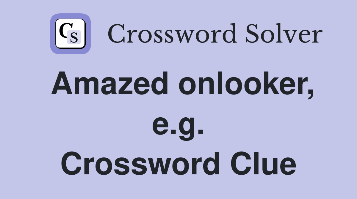 Amazed onlooker, e.g. Crossword Clue
