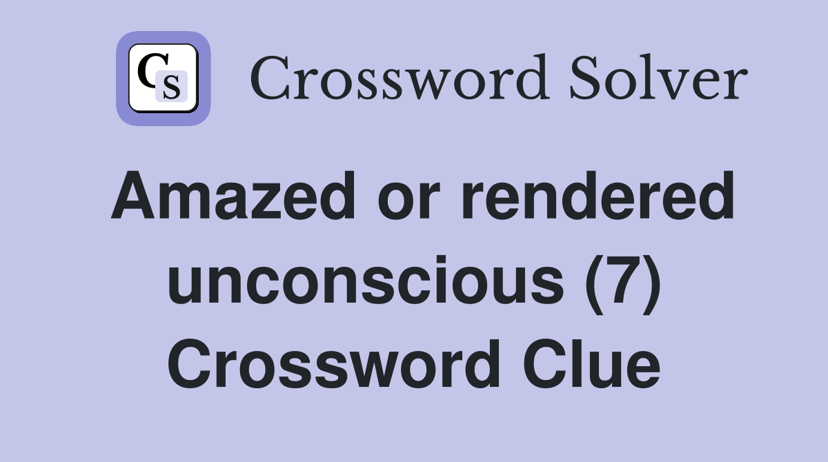Amazed or rendered unconscious (7) Crossword Clue
