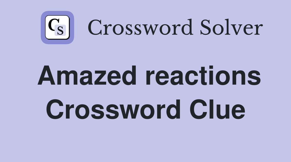 Amazed reactions Crossword Clue