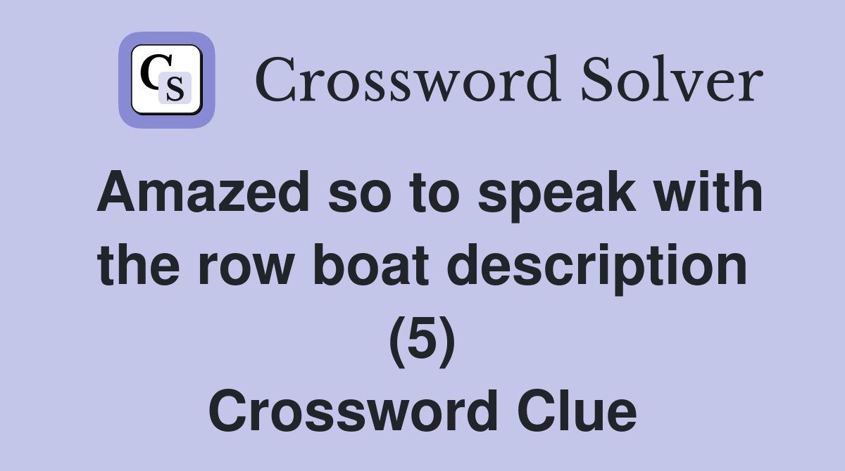Amazed so to speak with the row boat description (5) Crossword Clue
