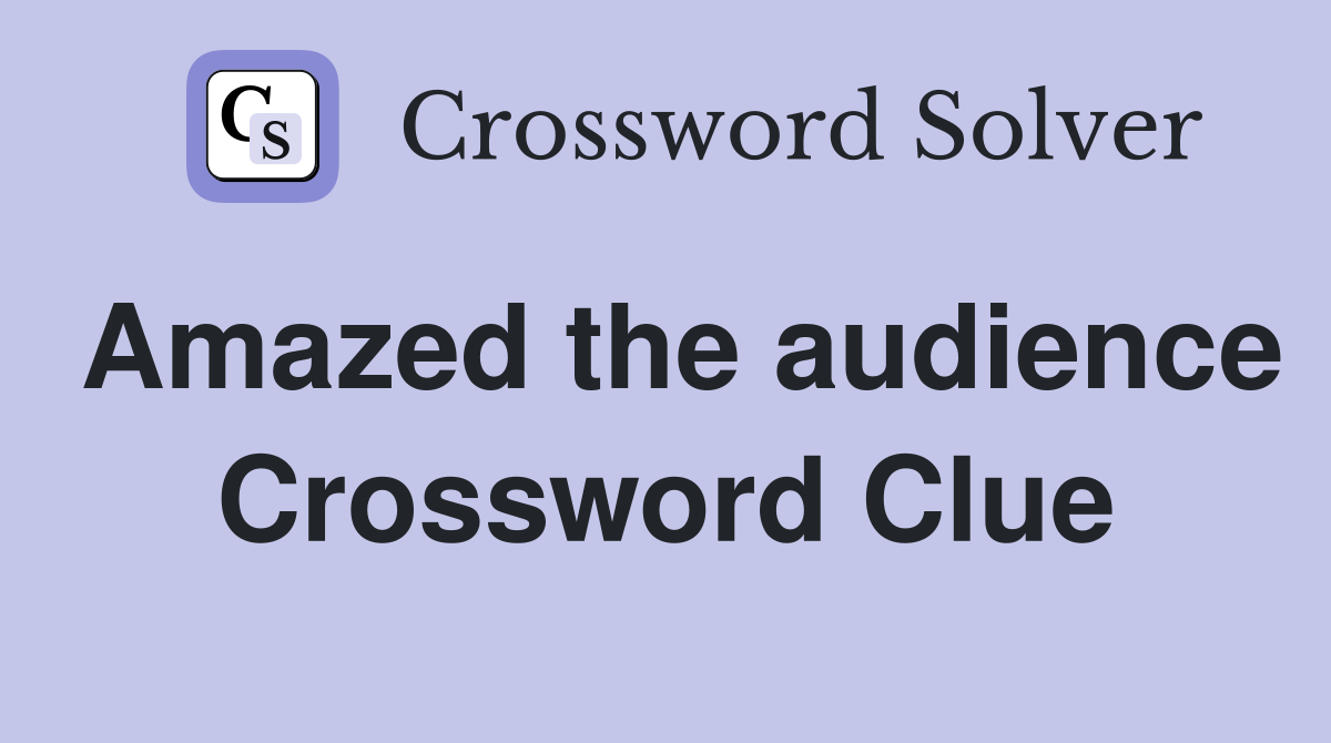 Amazed the audience Crossword Clue