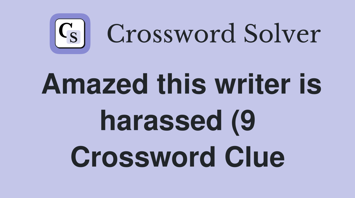 Amazed this writer is harassed (9) Crossword Clue Answers Crossword Amazed this writer is harassed (9) Crossword Clue Answers Crossword