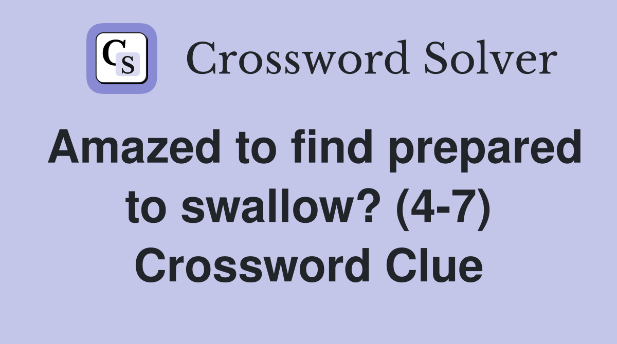 Amazed to find prepared to swallow? (4-7) Crossword Clue