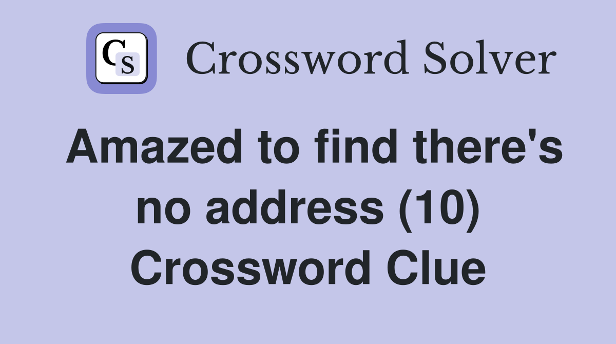 Amazed to find there's no address (10) Crossword Clue