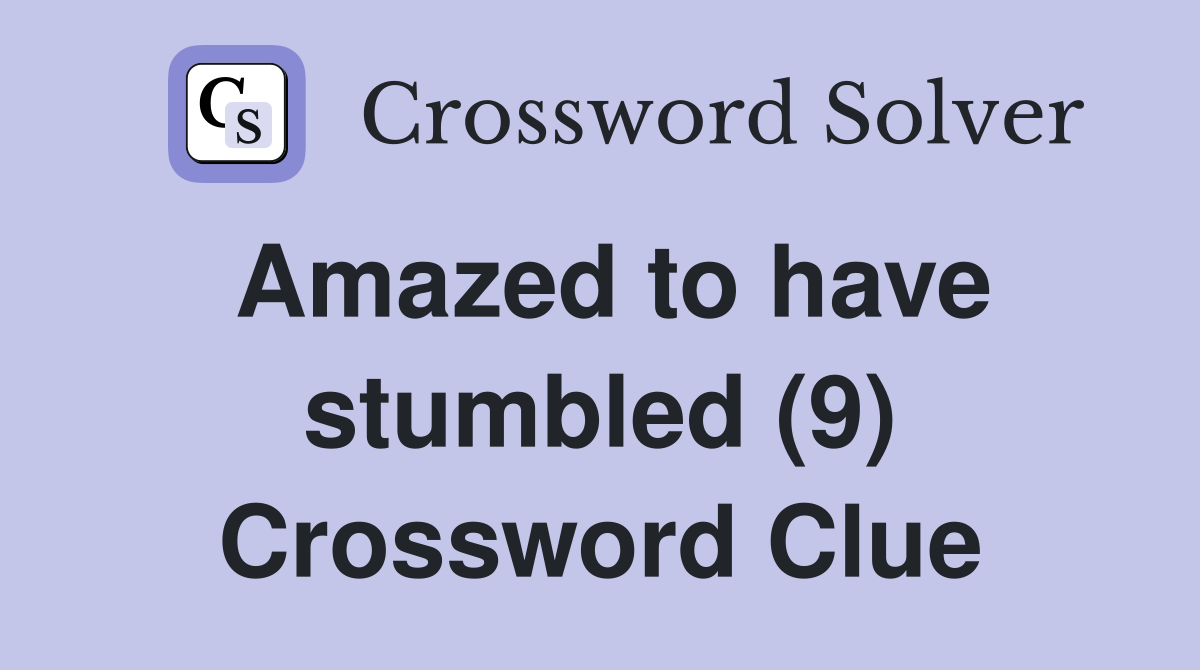 Amazed to have stumbled (9) Crossword Clue