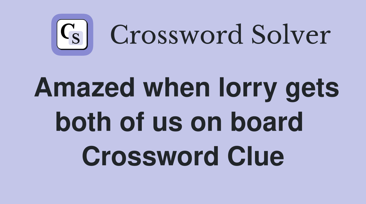 Amazed when lorry gets both of us on board  Crossword Clue