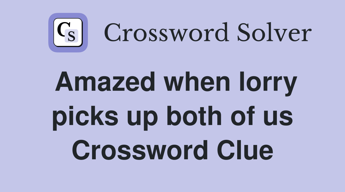 Amazed when lorry picks up both of us Crossword Clue