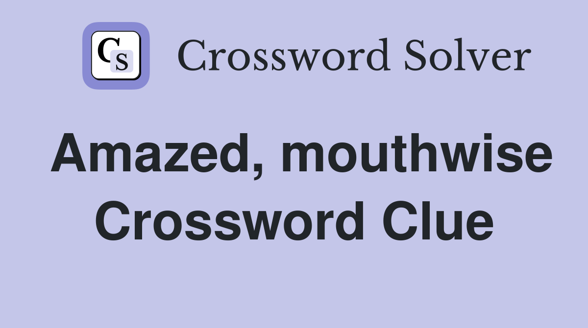 Amazed, mouthwise Crossword Clue