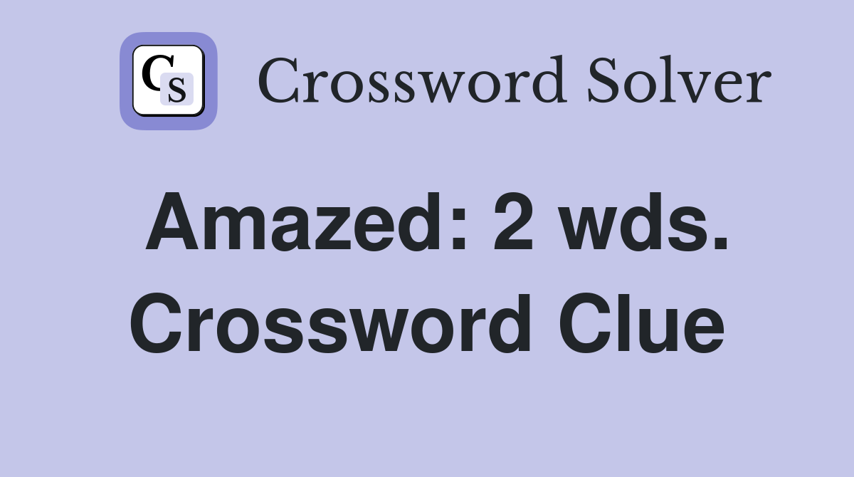 Amazed: 2 wds. Crossword Clue