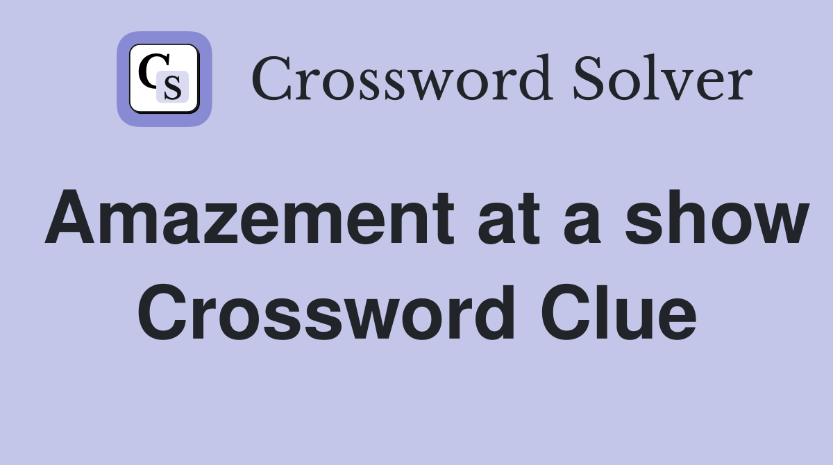 Amazement at a show Crossword Clue