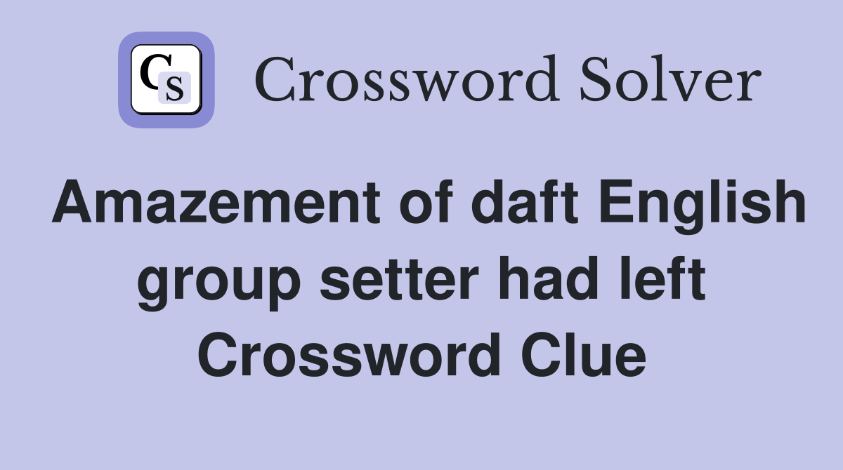 Amazement of daft English group setter had left Crossword Clue