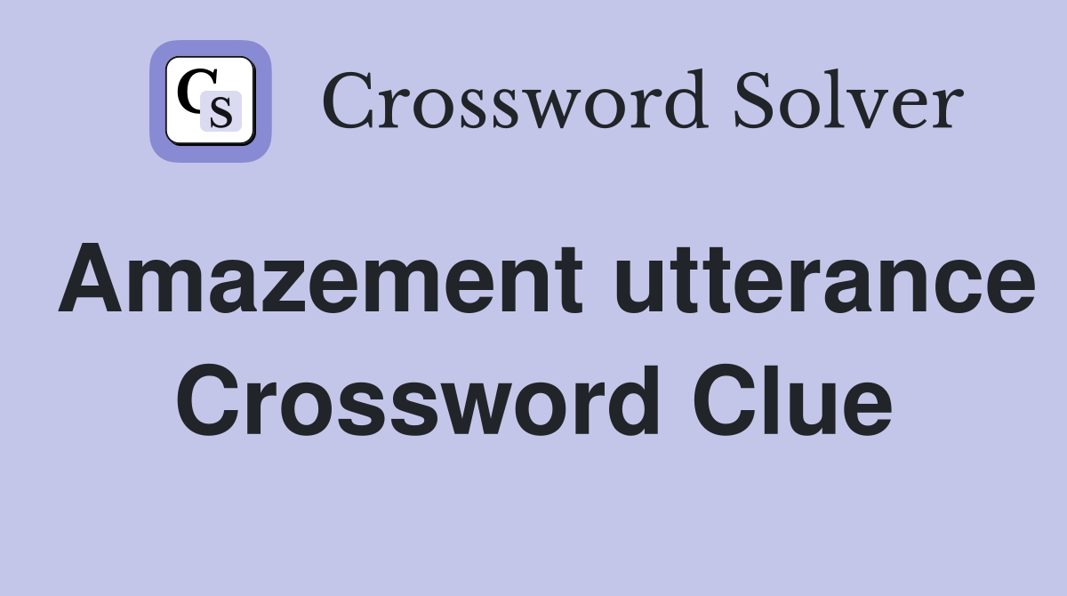 Amazement utterance Crossword Clue
