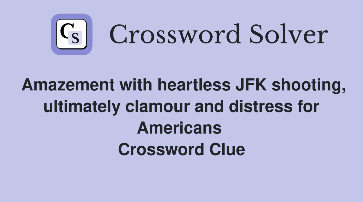 Amazement with heartless JFK shooting, ultimately clamour and distress for Americans  Crossword Clue