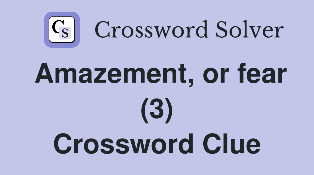 Amazement, or fear (3) Crossword Clue