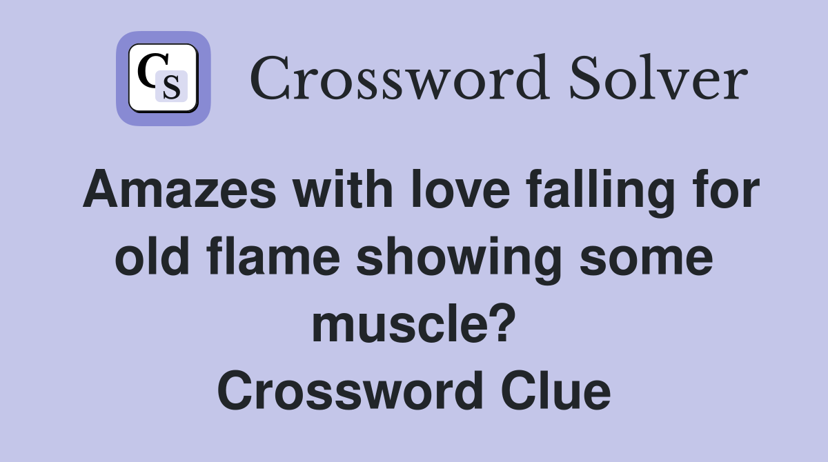 Amazes with love falling for old flame showing some muscle? Crossword Clue