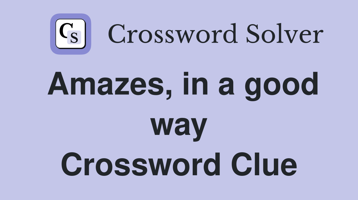 Amazes, in a good way Crossword Clue