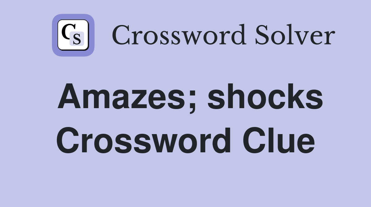 Amazes; shocks Crossword Clue