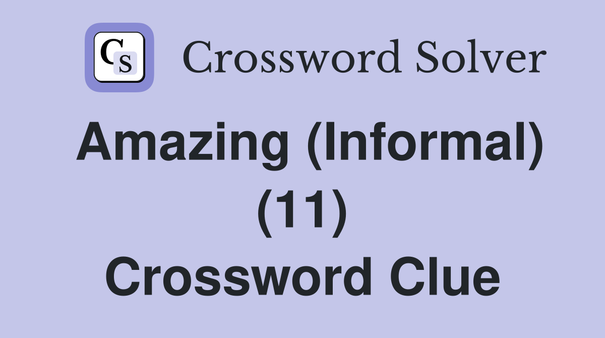 Amazing (Informal) (11) Crossword Clue