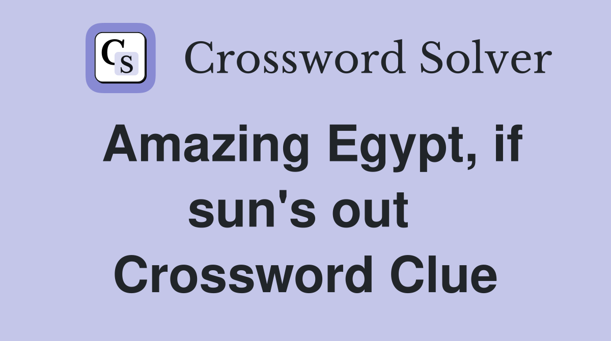 Amazing Egypt, if sun's out  Crossword Clue