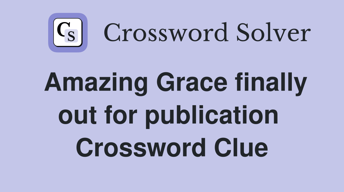 Amazing Grace finally out for publication  Crossword Clue