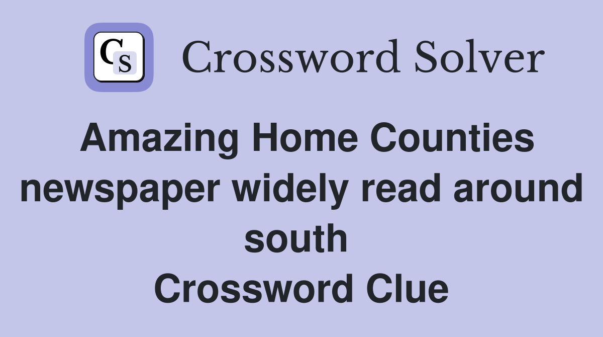 Amazing Home Counties newspaper widely read around south  Crossword Clue
