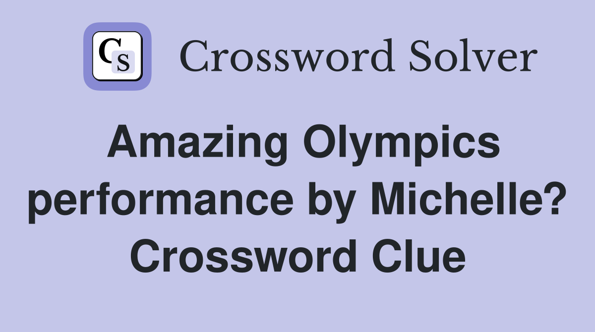 Amazing Olympics performance by Michelle? Crossword Clue