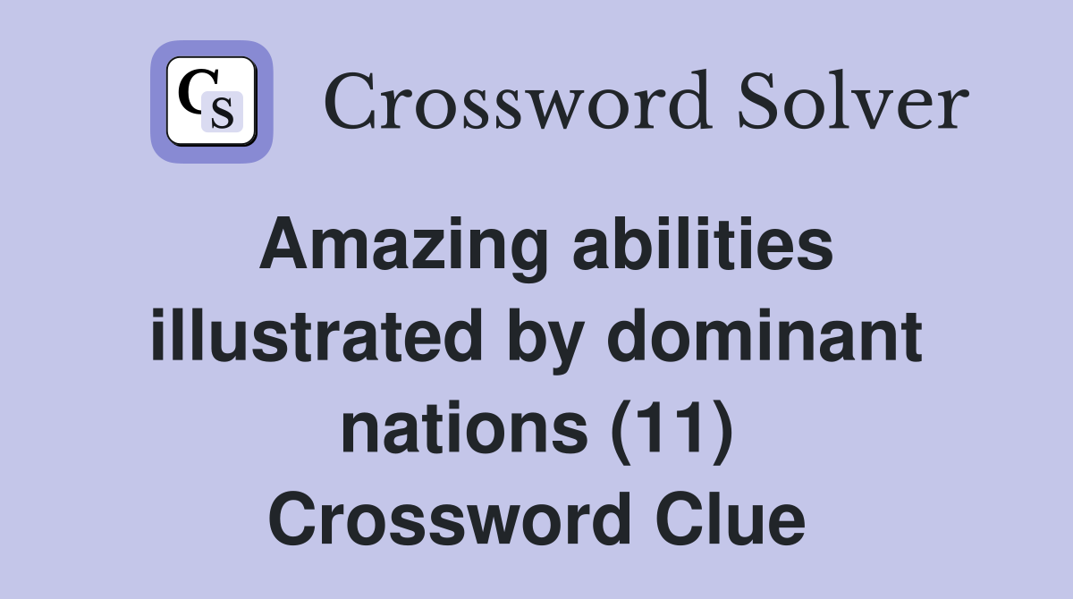 Amazing abilities illustrated by dominant nations (11) Crossword Clue