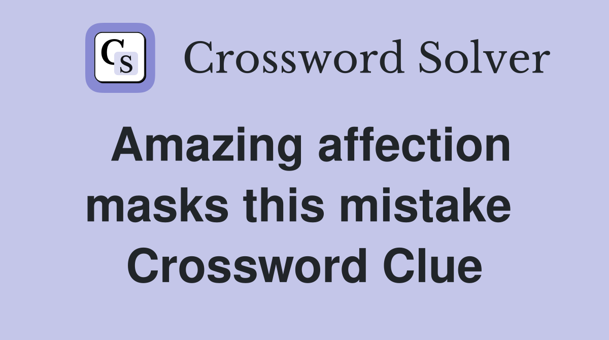 Amazing affection masks this mistake  Crossword Clue