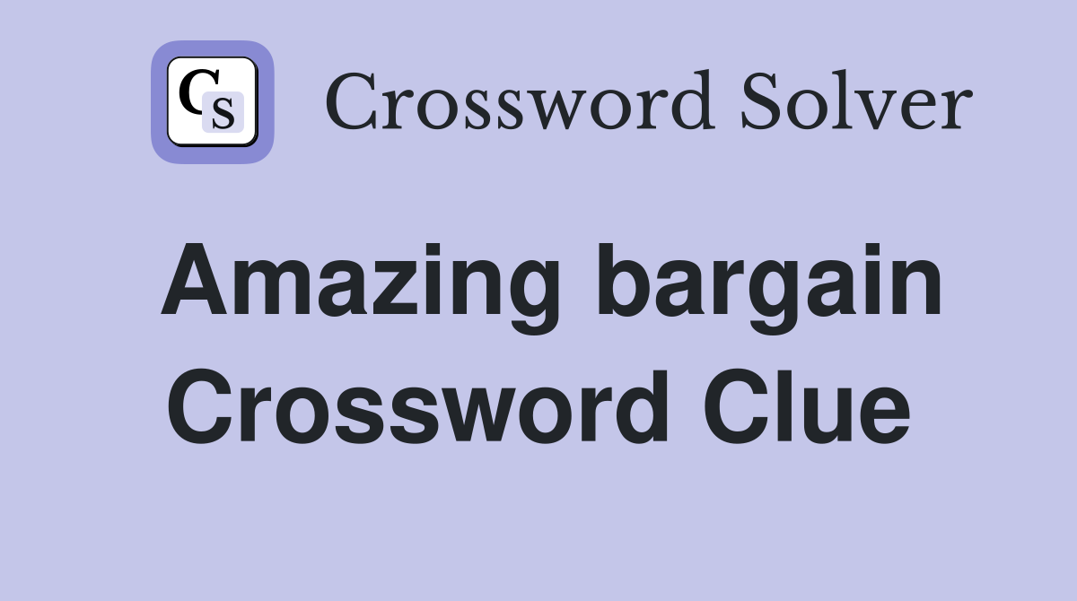 Amazing bargain Crossword Clue