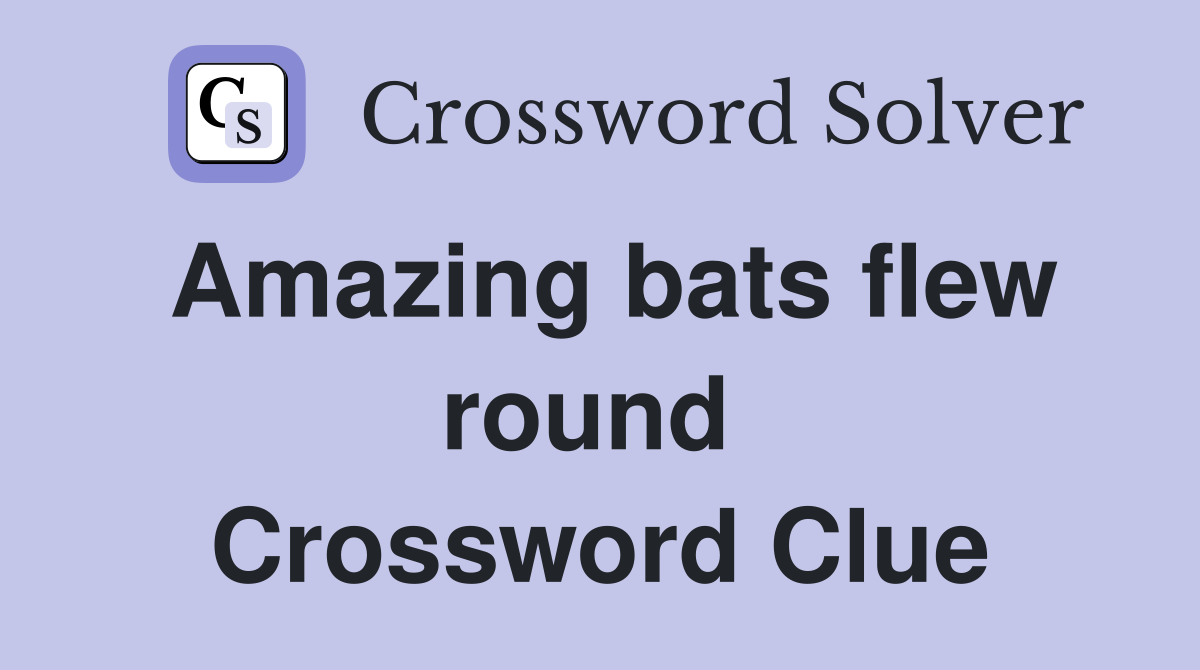Amazing bats flew round  Crossword Clue