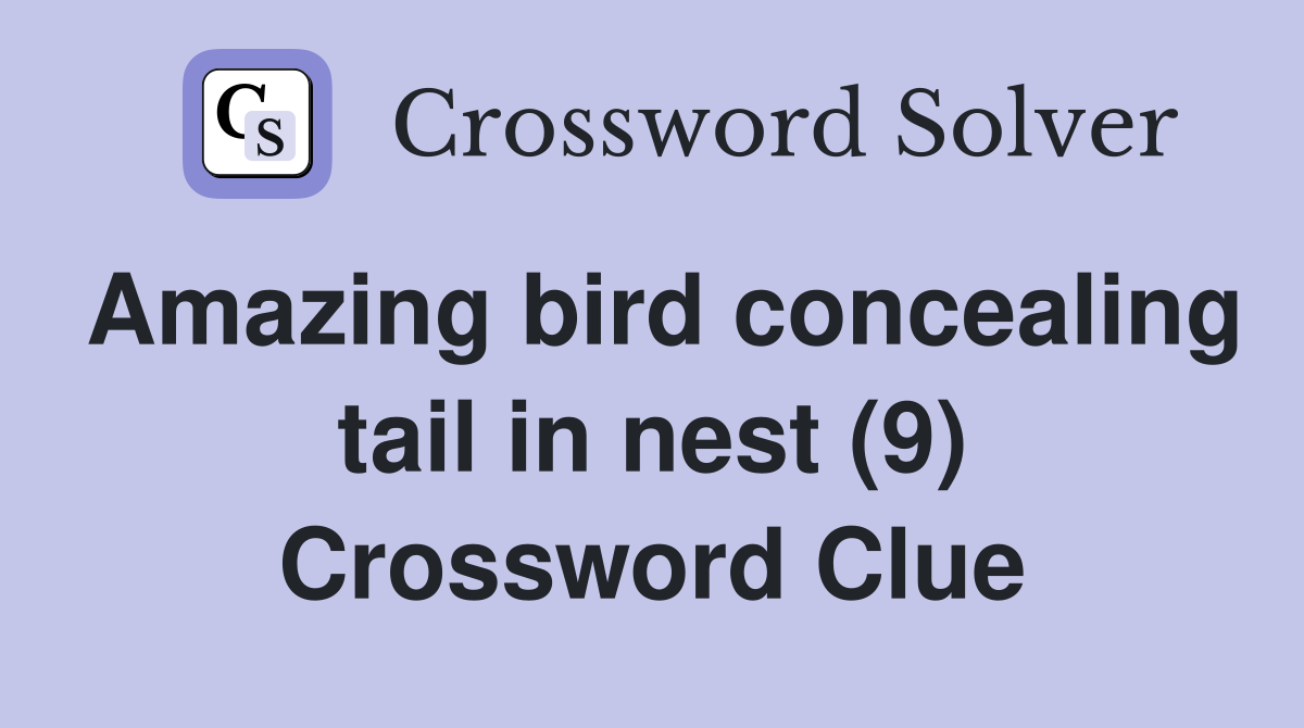 Amazing bird concealing tail in nest (9) Crossword Clue